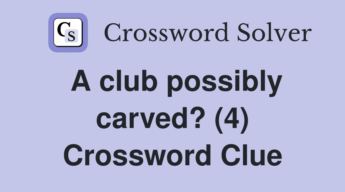 A club possibly carved? (4) Crossword Clue