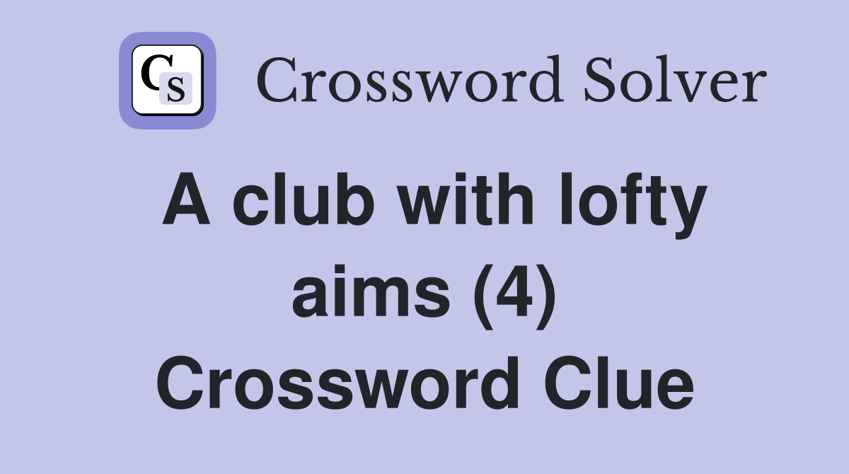 A club with lofty aims (4) Crossword Clue