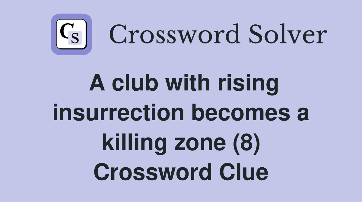 A club with rising insurrection becomes a killing zone (8) Crossword Clue