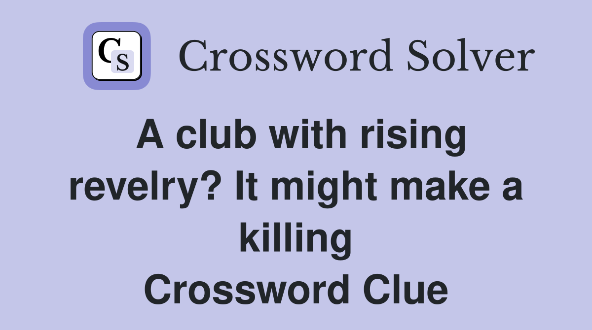 A club with rising revelry? It might make a killing Crossword Clue