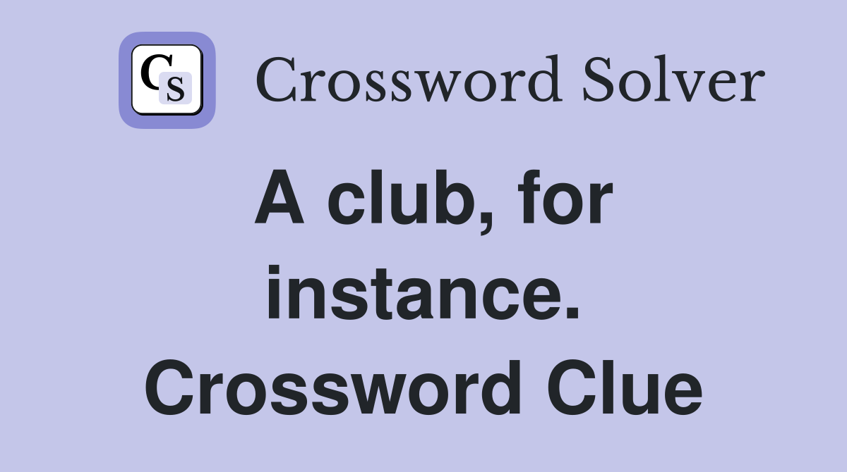 A club, for instance. Crossword Clue