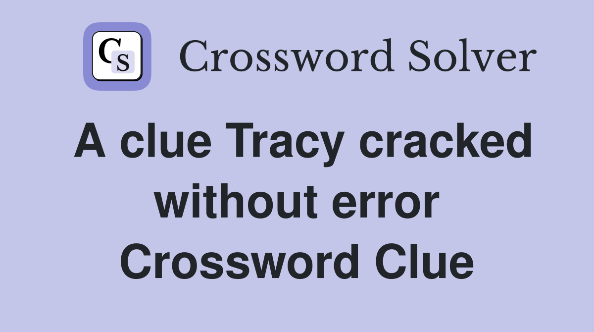 A clue Tracy cracked without error Crossword Clue