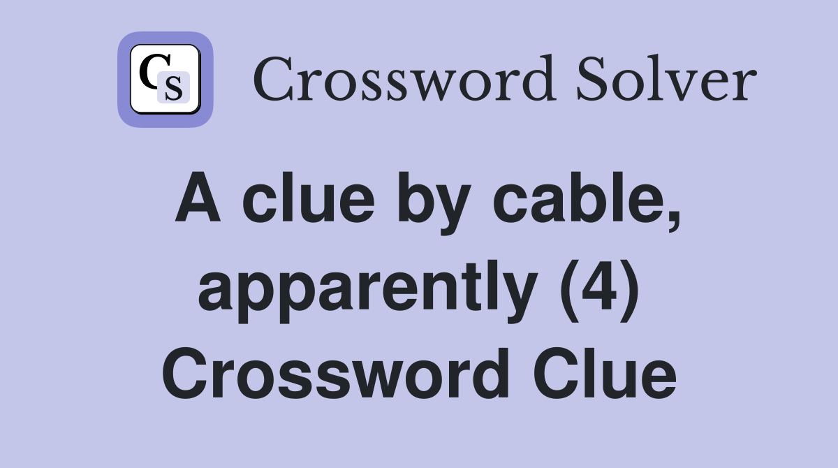 A clue by cable, apparently (4) Crossword Clue