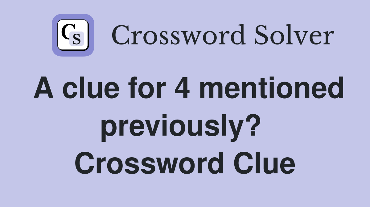 A clue for 4 mentioned previously?  Crossword Clue
