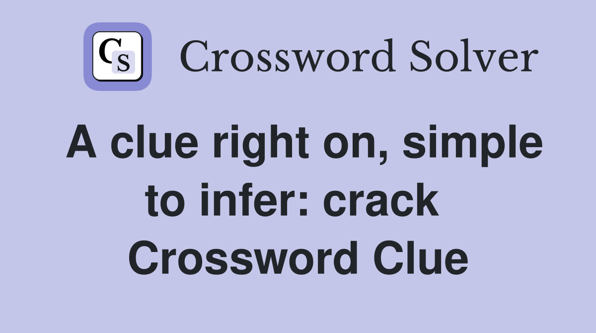 A clue right on, simple to infer: crack  Crossword Clue