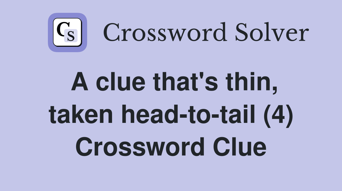 A clue that's thin, taken head-to-tail (4) Crossword Clue