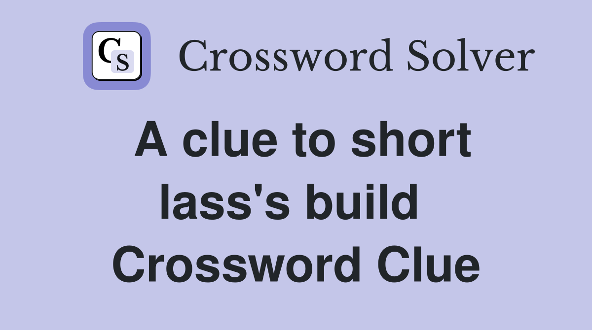A clue to short lass's build  Crossword Clue