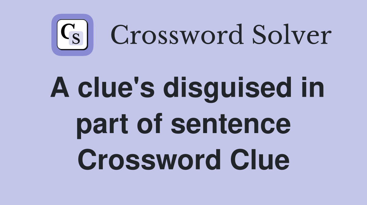 A clue's disguised in part of sentence Crossword Clue