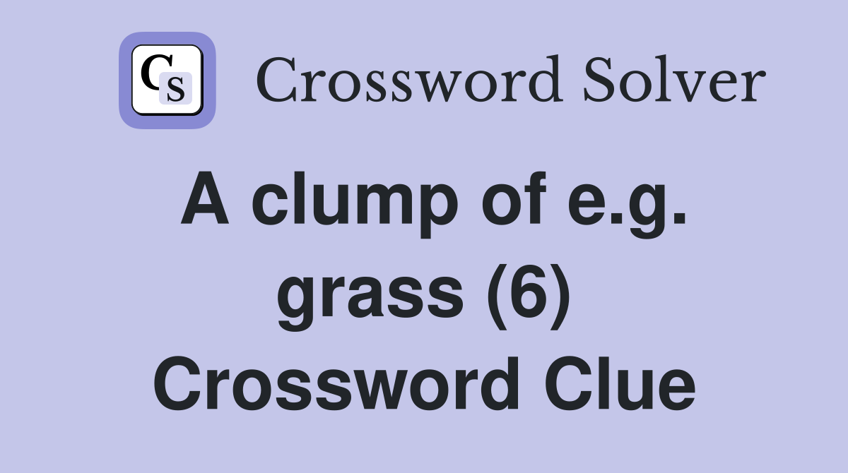 A clump of e.g. grass (6) Crossword Clue