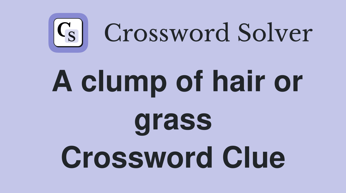 A clump of hair or grass Crossword Clue