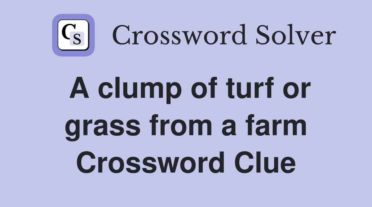 A clump of turf or grass from a farm Crossword Clue