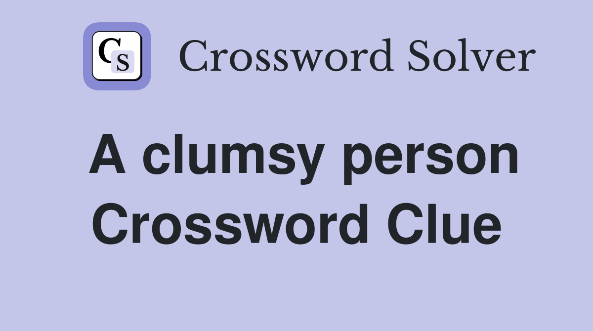 A clumsy person Crossword Clue