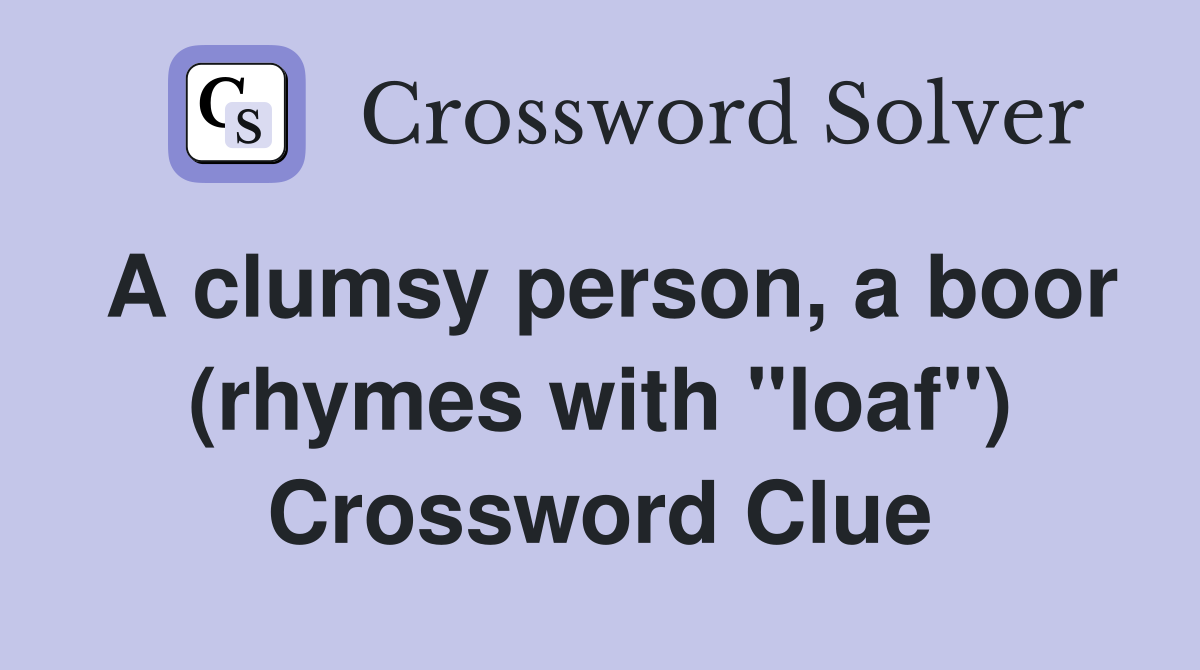A clumsy person, a boor (rhymes with "loaf") Crossword Clue
