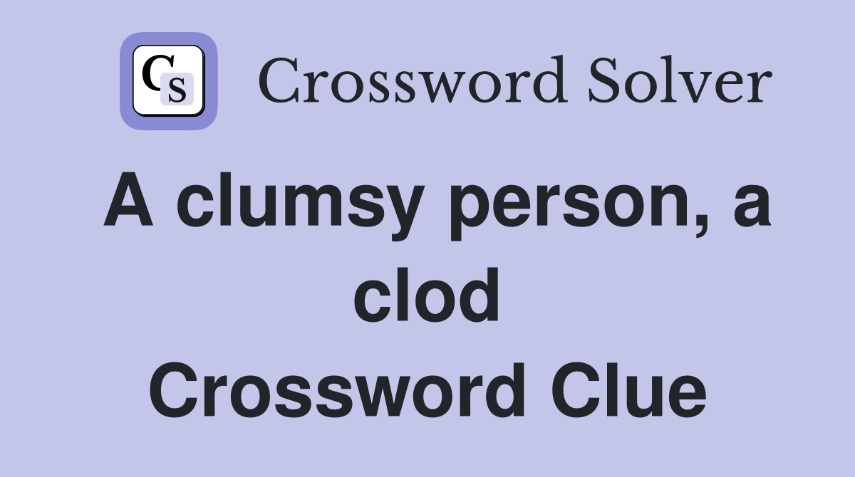 A clumsy person, a clod Crossword Clue