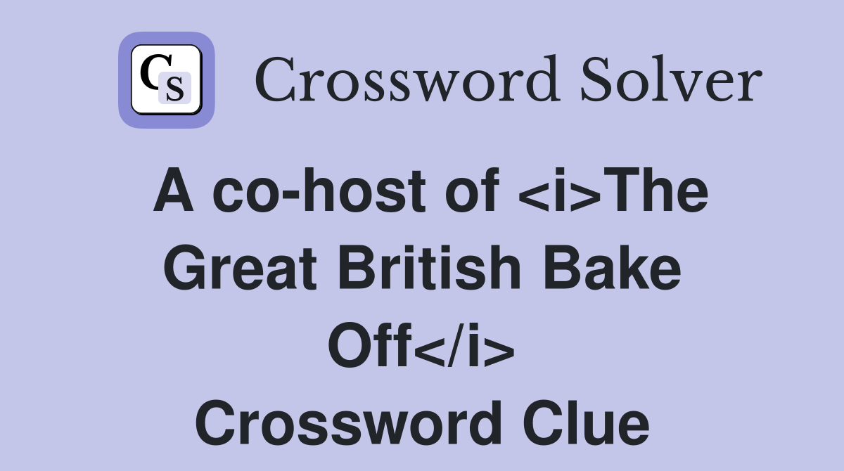A co-host of <i>The Great British Bake Off</i> Crossword Clue