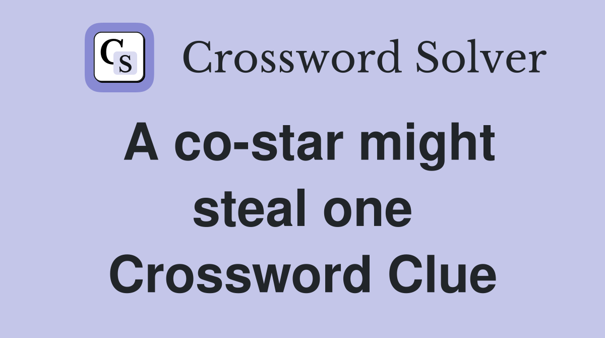 A co-star might steal one Crossword Clue