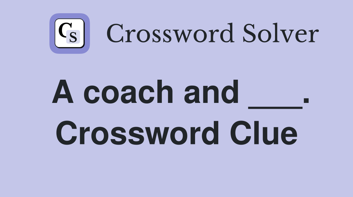 A coach and ___. Crossword Clue