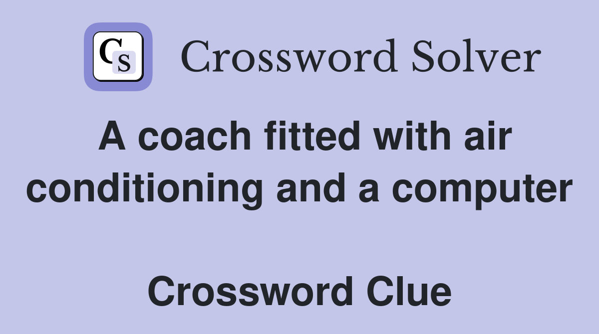 A coach fitted with air conditioning and a computer  Crossword Clue