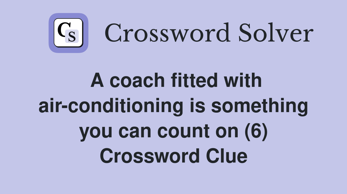 A coach fitted with air-conditioning is something you can count on (6) Crossword Clue
