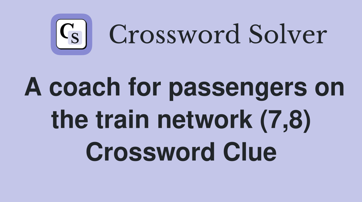 A coach for passengers on the train network (7,8) Crossword Clue