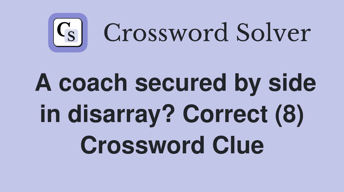 A coach secured by side in disarray? Correct (8) Crossword Clue
