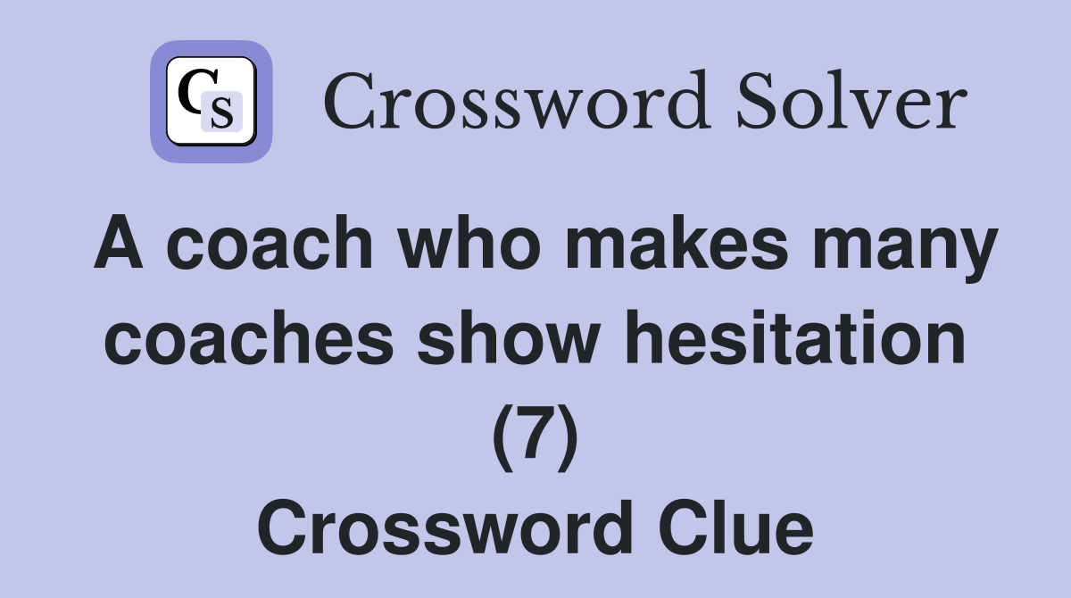 A coach who makes many coaches show hesitation (7) Crossword Clue