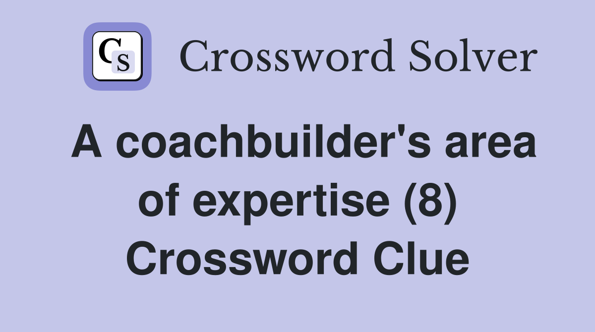 A coachbuilder's area of expertise (8) Crossword Clue
