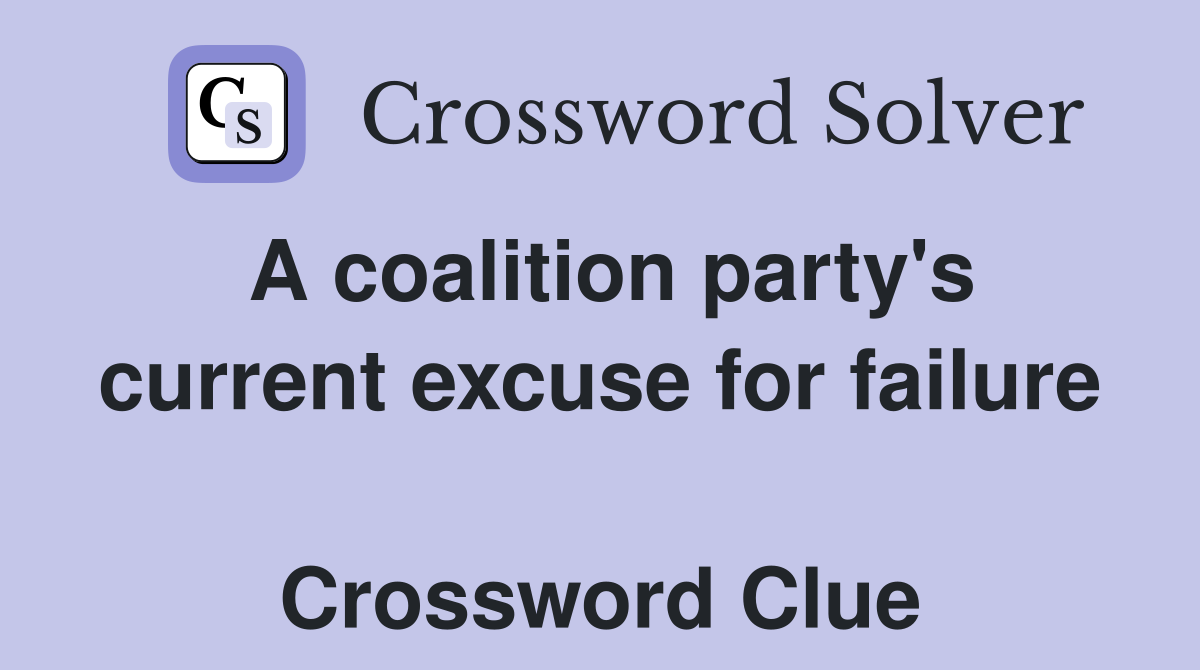 A coalition party's current excuse for failure  Crossword Clue
