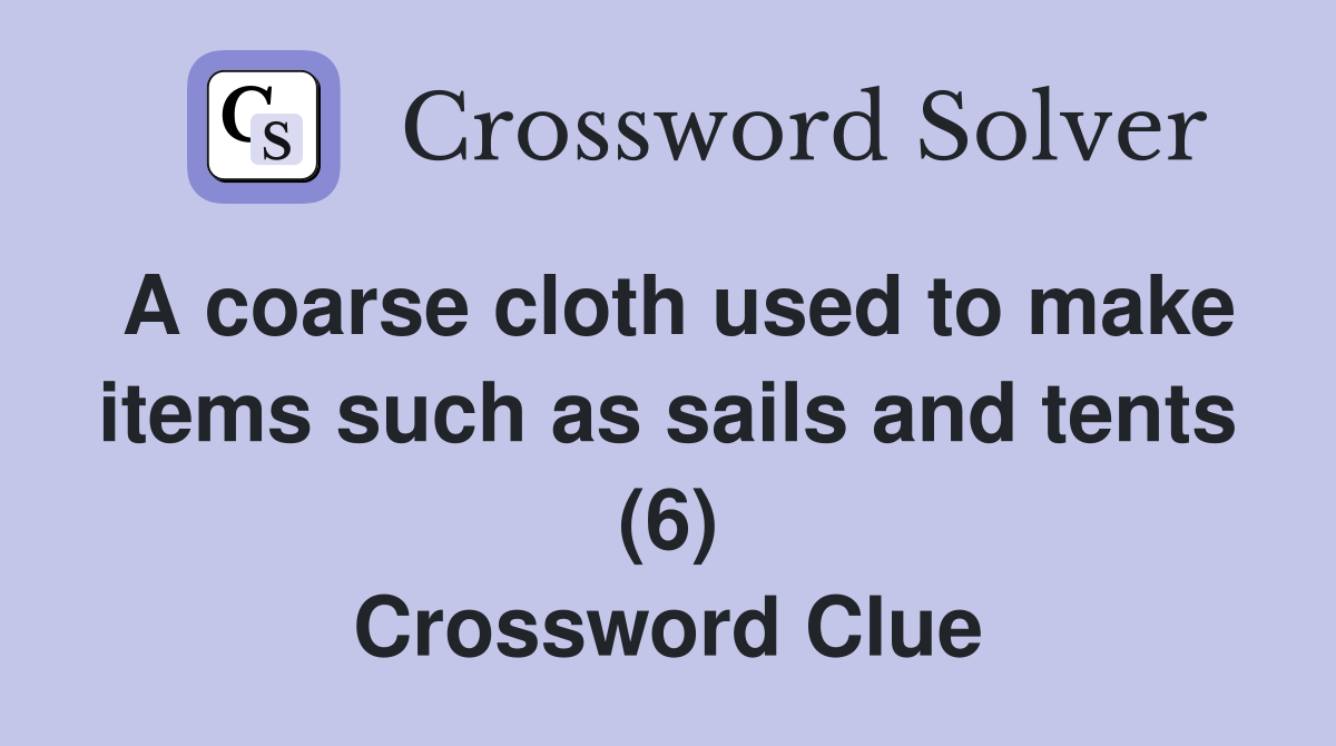 A coarse cloth used to make items such as sails and tents (6) Crossword Clue
