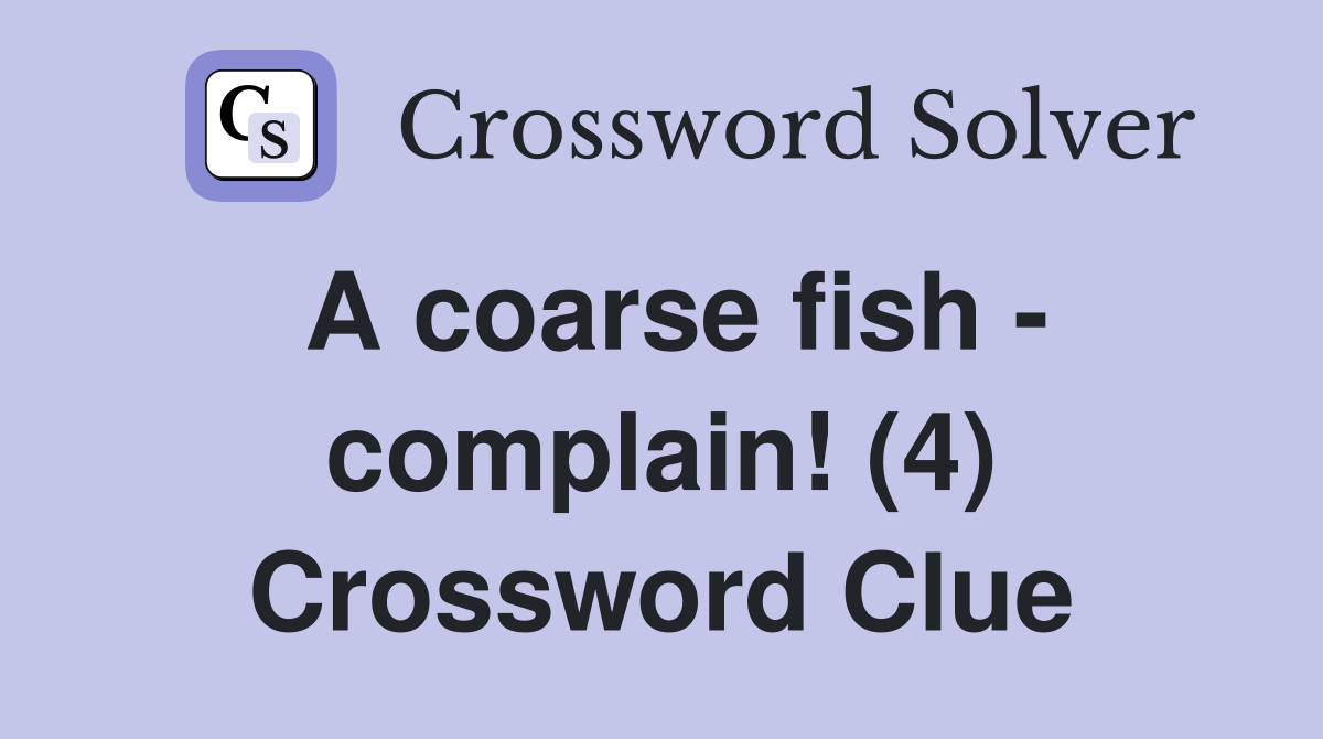 A coarse fish - complain! (4) Crossword Clue