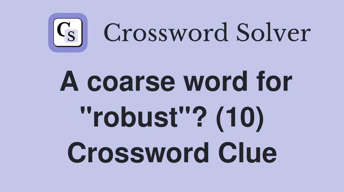 A coarse word for "robust"? (10) Crossword Clue