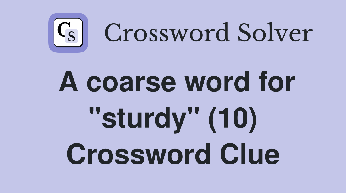 A coarse word for "sturdy" (10) Crossword Clue