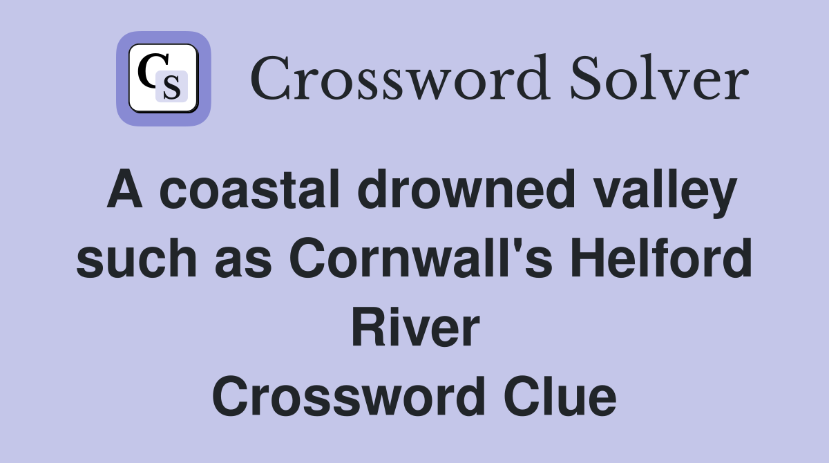 A coastal drowned valley such as Cornwall's Helford River Crossword Clue