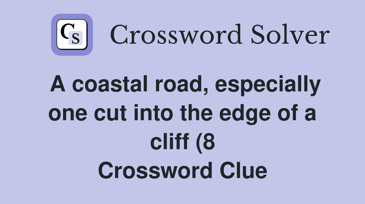 A coastal road especially one cut into the edge of a cliff (8 A coastal road especially one cut into the edge of a cliff (8