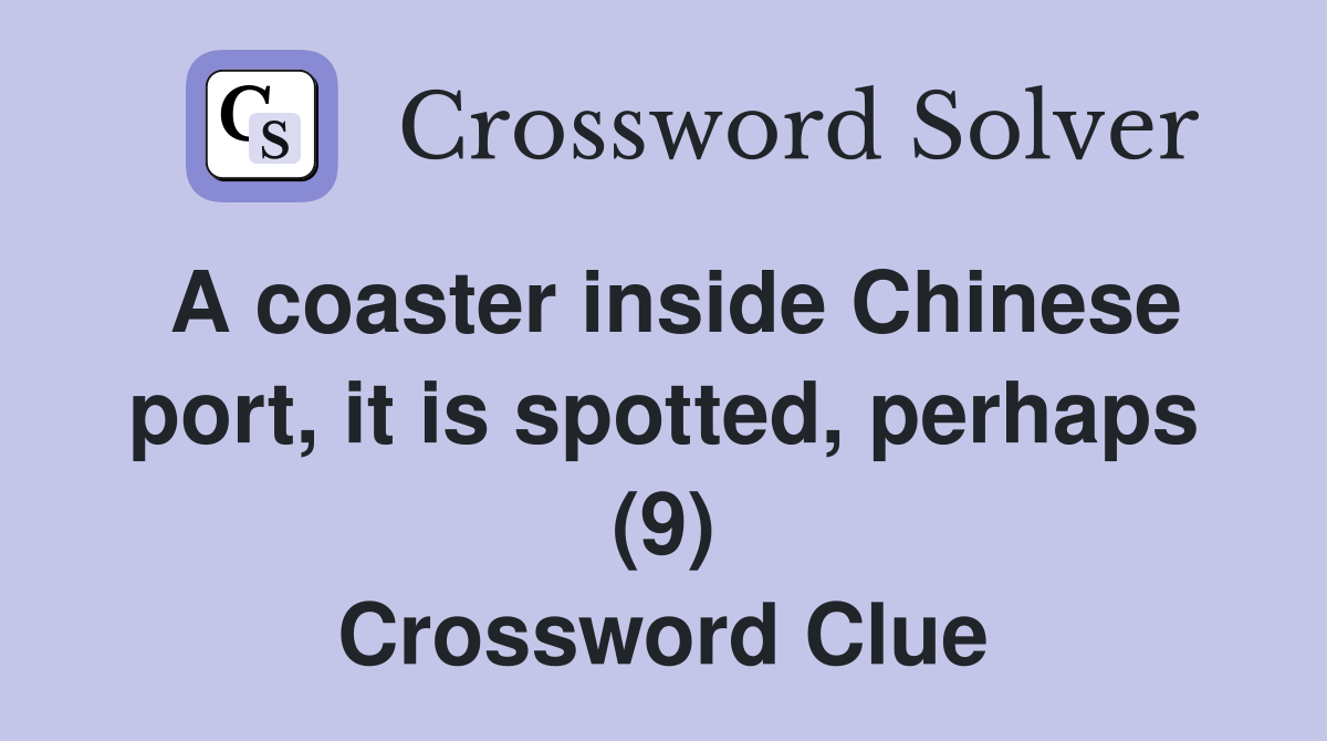 A coaster inside Chinese port, it is spotted, perhaps (9) Crossword Clue