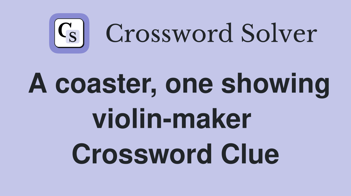 A coaster, one showing violin-maker  Crossword Clue