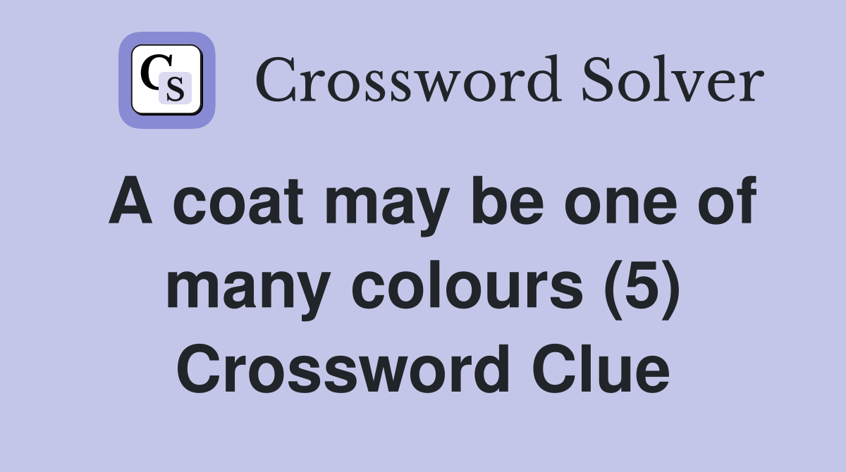 A coat may be one of many colours (5) Crossword Clue