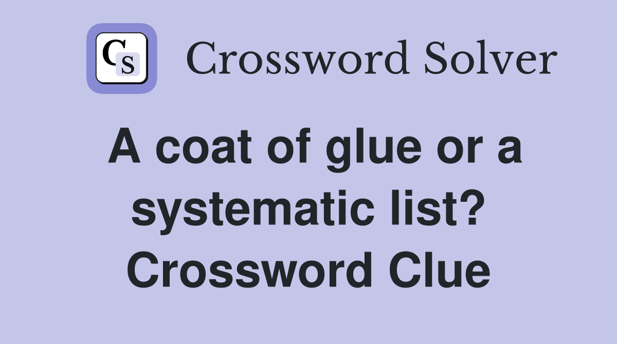 A coat of glue or a systematic list? Crossword Clue