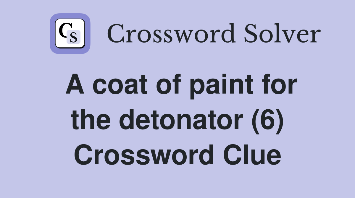 A coat of paint for the detonator (6) Crossword Clue
