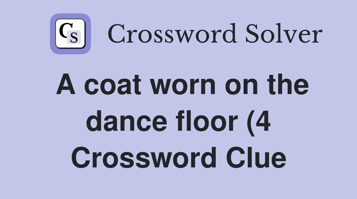 A coat worn on the dance floor (4) Crossword Clue Answers Crossword A coat worn on the dance floor (4) Crossword Clue Answers Crossword