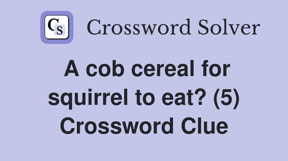 A cob cereal for squirrel to eat? (5) Crossword Clue