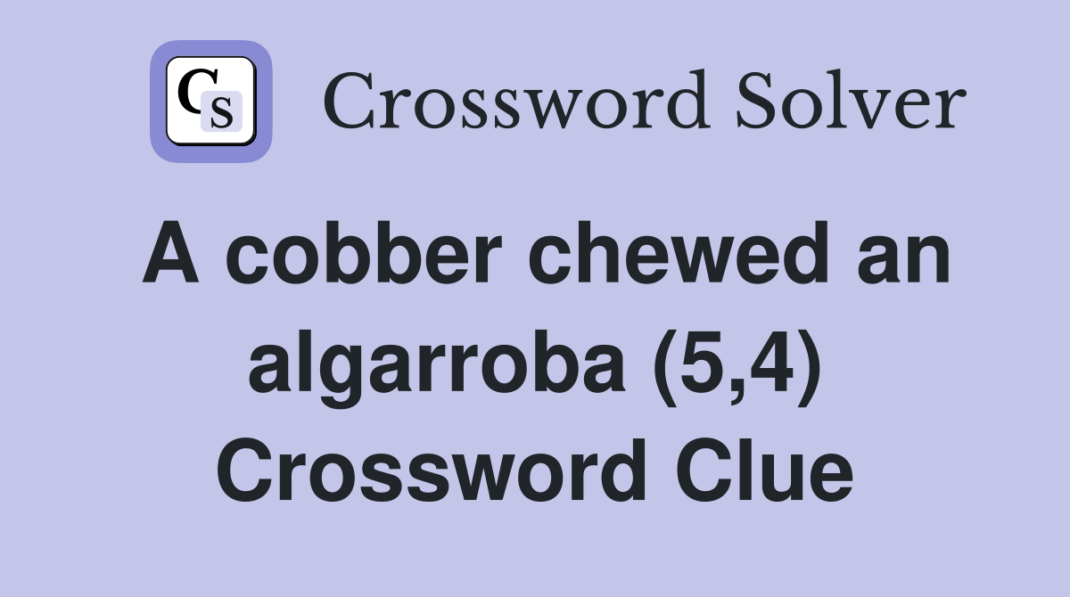 A cobber chewed an algarroba (5,4) Crossword Clue