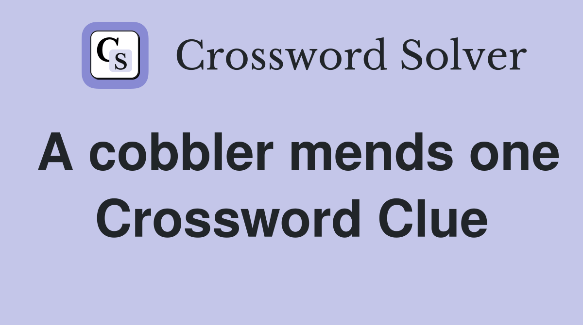 A cobbler mends one Crossword Clue