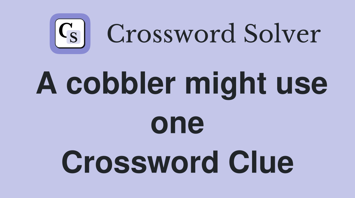 A cobbler might use one Crossword Clue