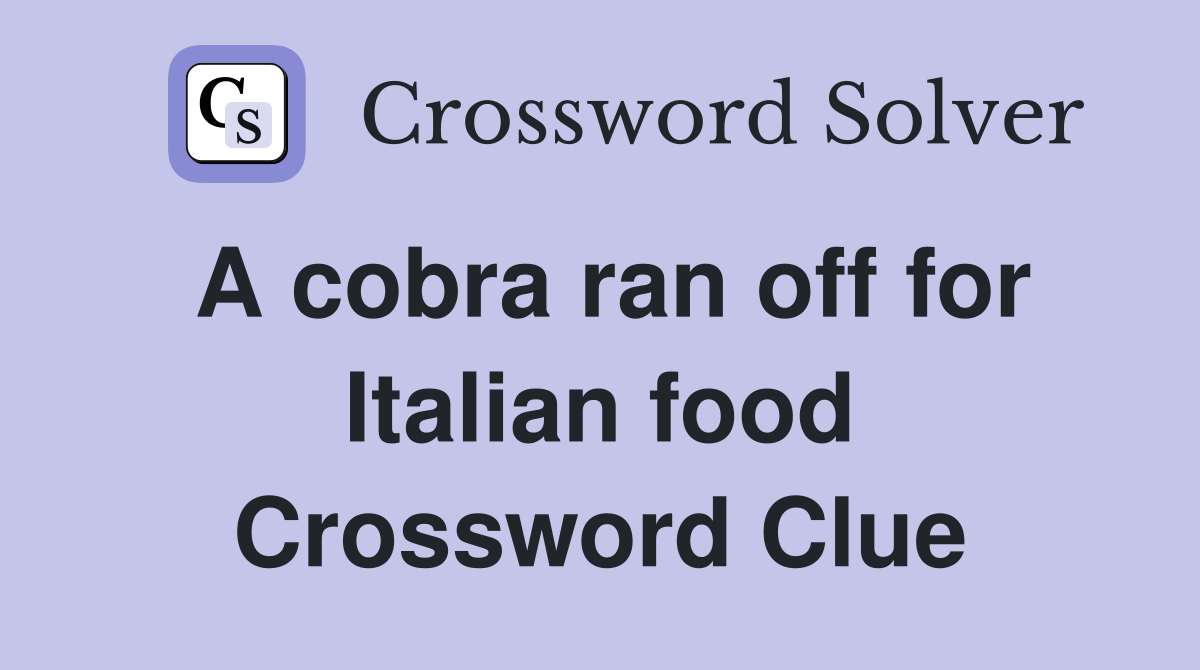 A cobra ran off for Italian food Crossword Clue