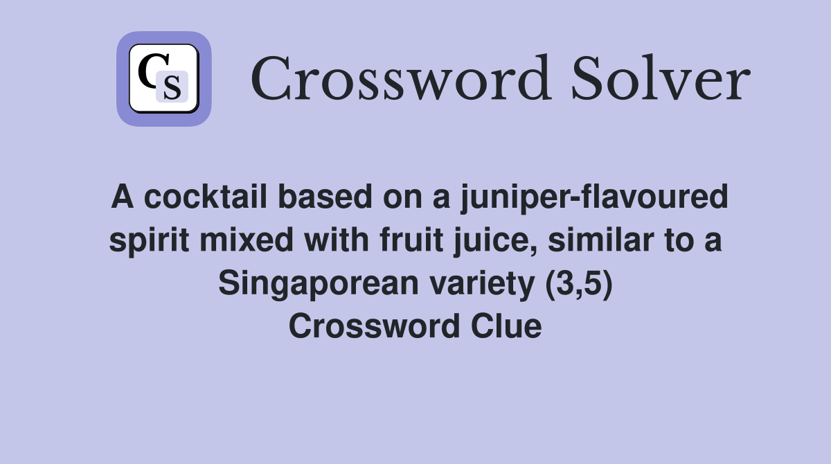 A cocktail based on a juniper-flavoured spirit mixed with fruit juice, similar to a Singaporean variety (3,5) Crossword Clue