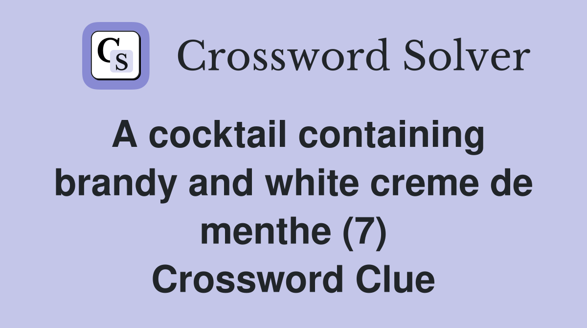 A cocktail containing brandy and white creme de menthe (7) Crossword Clue