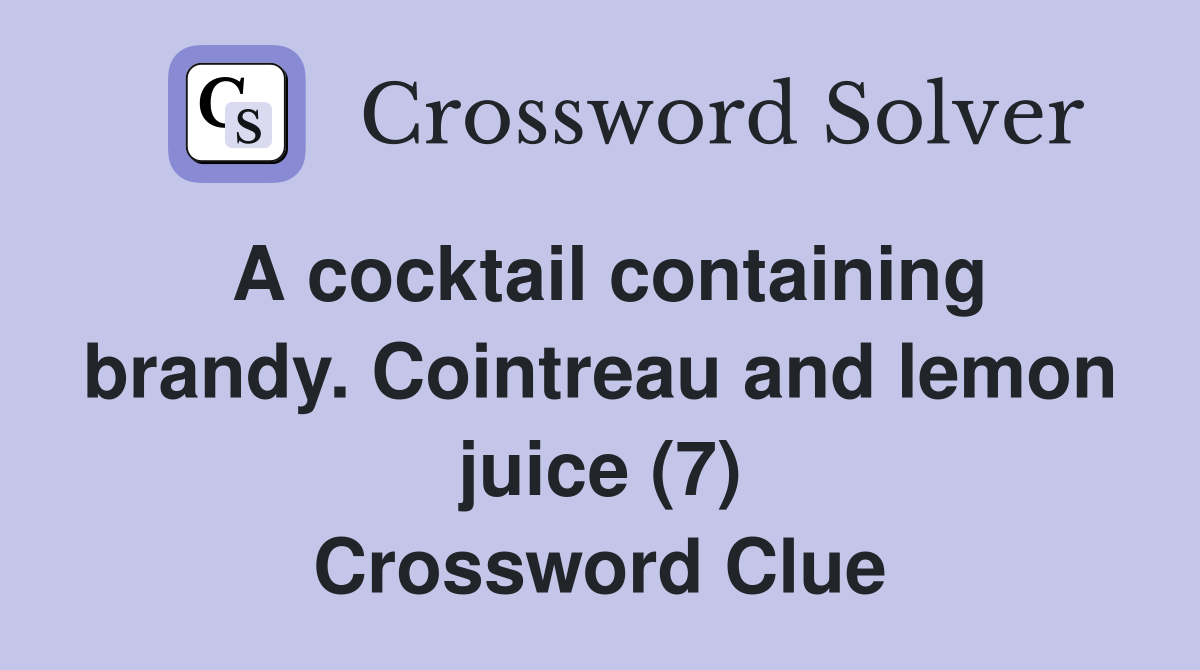 A cocktail containing brandy. Cointreau and lemon juice (7) Crossword Clue