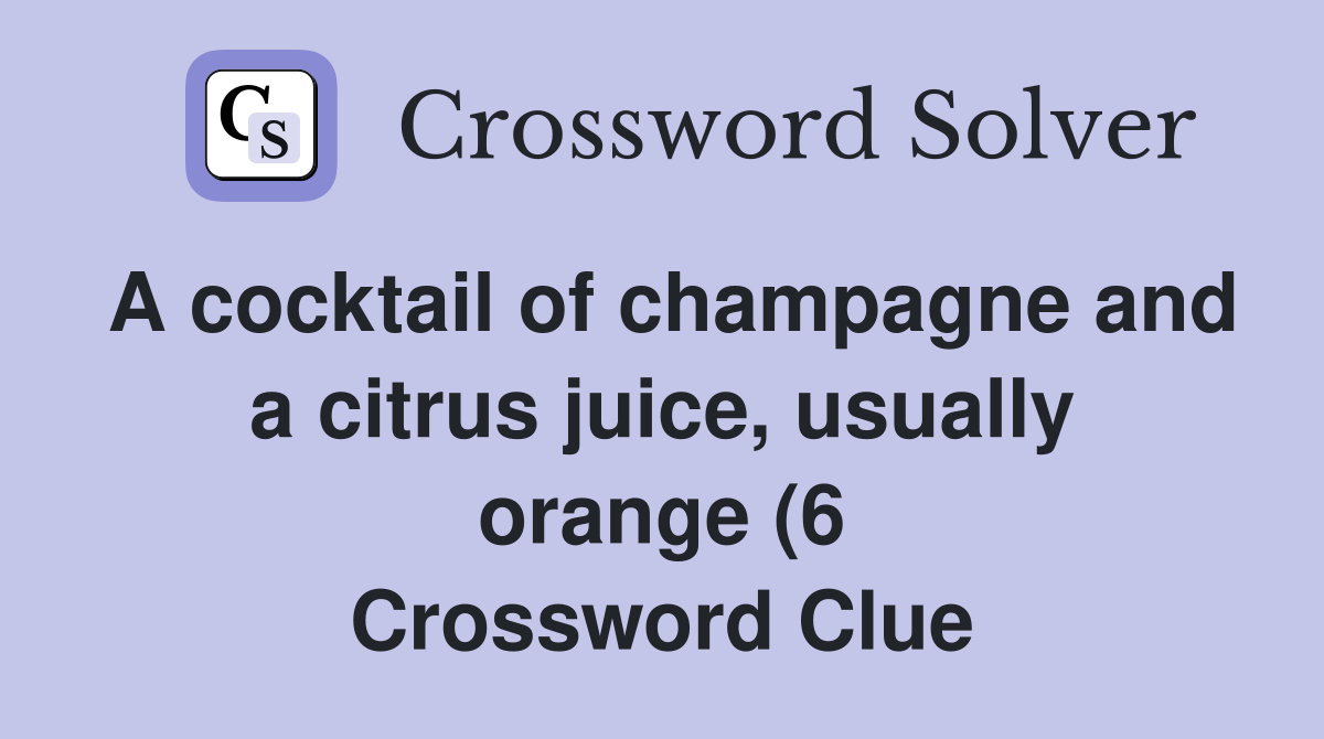 A cocktail of champagne and a citrus juice usually orange (6 A cocktail of champagne and a citrus juice usually orange (6