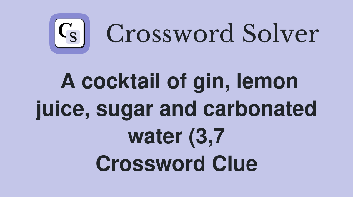 A cocktail of gin lemon juice sugar and carbonated water (3 7 A cocktail of gin lemon juice sugar and carbonated water (3 7